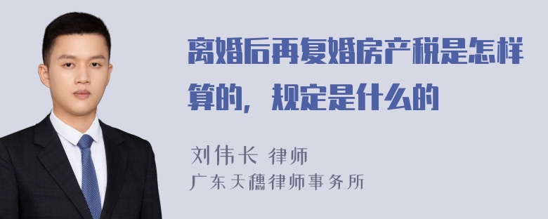 离婚后再复婚房产税是怎样算的，规定是什么的