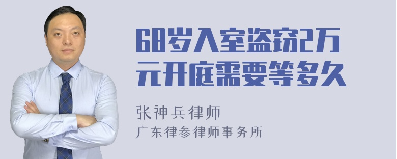 68岁入室盗窃2万元开庭需要等多久