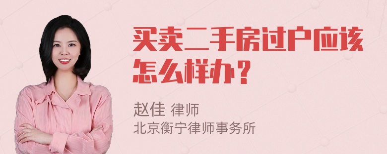 买卖二手房过户应该怎么样办？