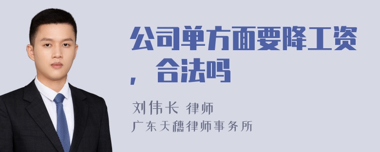 公司单方面要降工资，合法吗