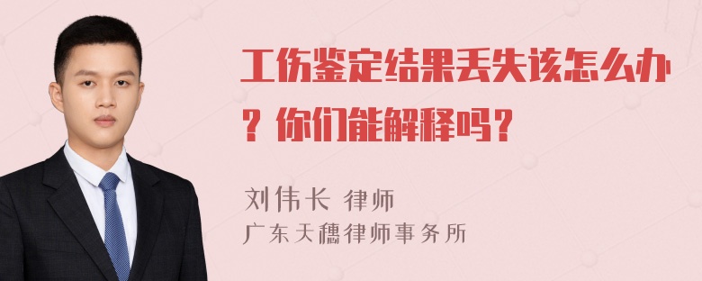 工伤鉴定结果丢失该怎么办？你们能解释吗？