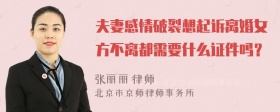 夫妻感情破裂想起诉离婚女方不离都需要什么证件吗？