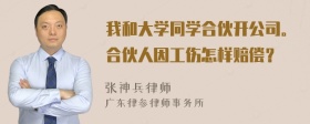 我和大学同学合伙开公司。合伙人因工伤怎样赔偿？