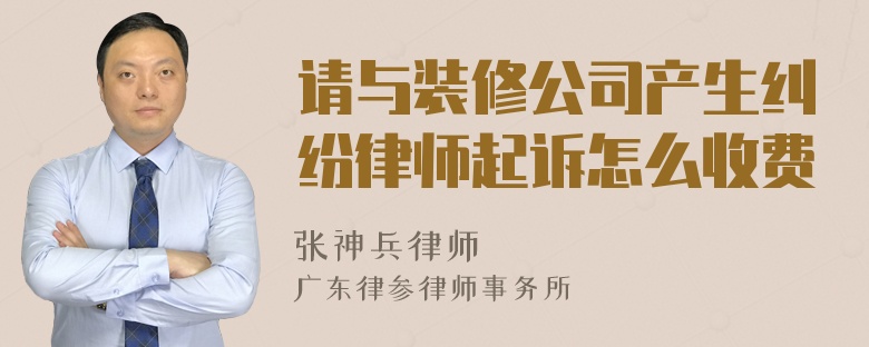 请与装修公司产生纠纷律师起诉怎么收费