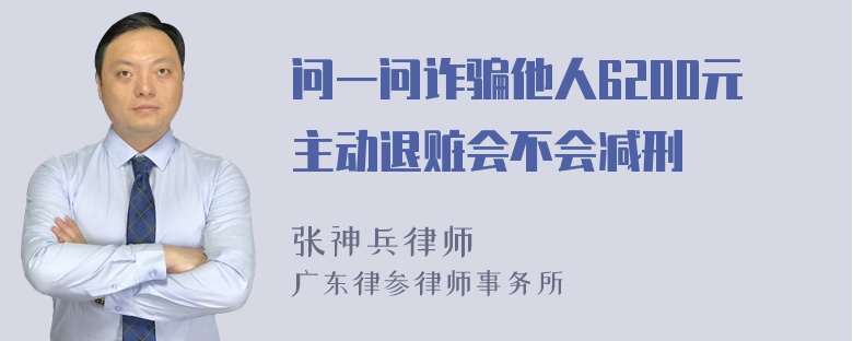 问一问诈骗他人6200元主动退赃会不会减刑