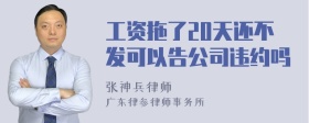 工资拖了20天还不发可以告公司违约吗