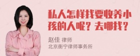 私人怎样找要收养小孩的人呢？去哪找？