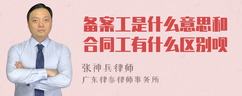 备案工是什么意思和合同工有什么区别呗