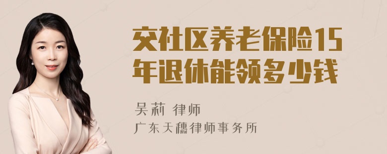 交社区养老保险15年退休能领多少钱