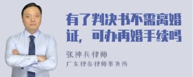 有了判决书不需离婚证，可办再婚手续吗