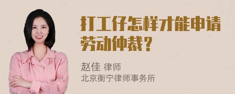 打工仔怎样才能申请劳动仲裁？