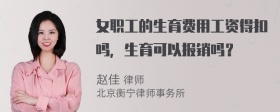 女职工的生育费用工资得扣吗，生育可以报销吗？