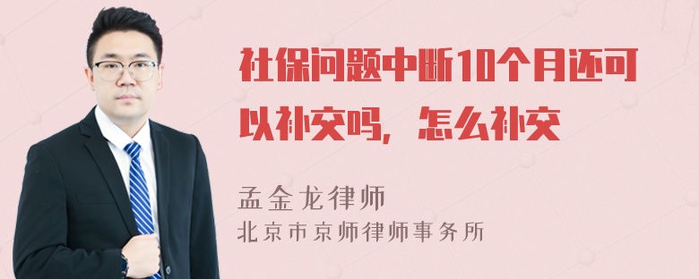 社保问题中断10个月还可以补交吗，怎么补交