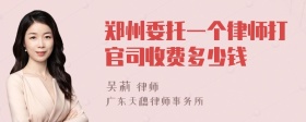 郑州委托一个律师打官司收费多少钱