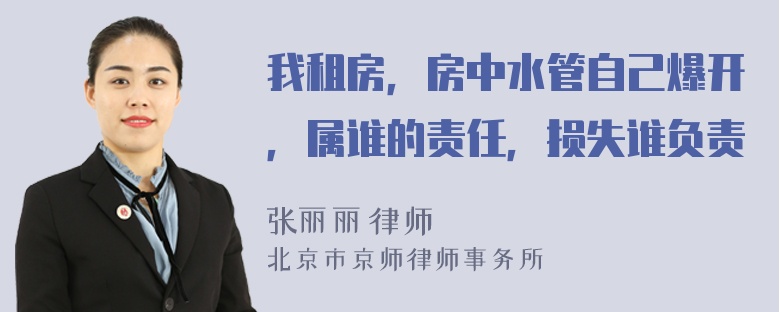 我租房，房中水管自己爆开，属谁的责任，损失谁负责