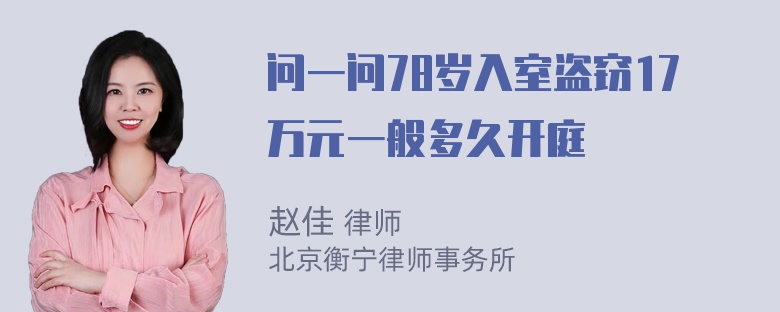 问一问78岁入室盗窃17万元一般多久开庭