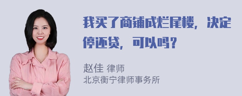 我买了商铺成烂尾楼，决定停还贷，可以吗？