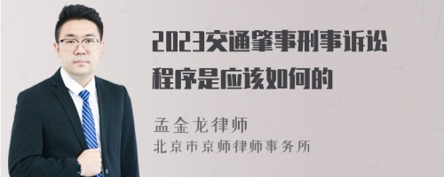 2023交通肇事刑事诉讼程序是应该如何的