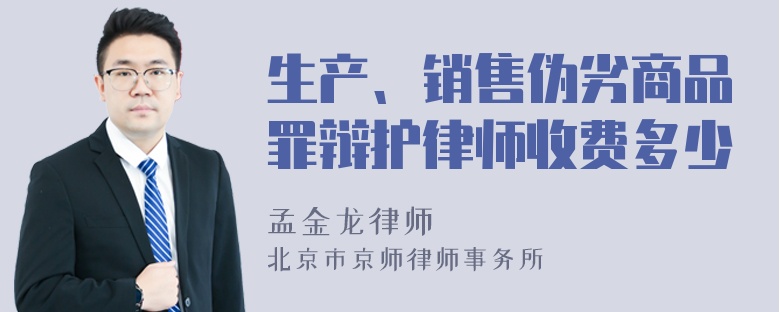 生产、销售伪劣商品罪辩护律师收费多少