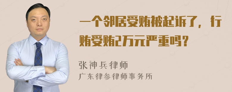 一个邻居受贿被起诉了，行贿受贿2万元严重吗？