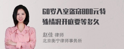 60岁入室盗窃800元特殊情况开庭要等多久