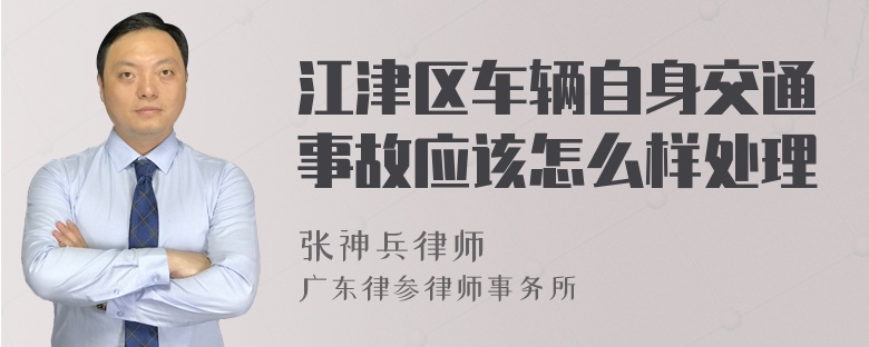 江津区车辆自身交通事故应该怎么样处理