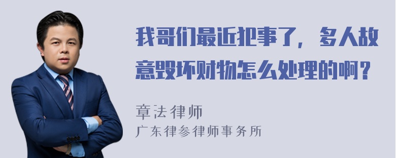 我哥们最近犯事了，多人故意毁坏财物怎么处理的啊？