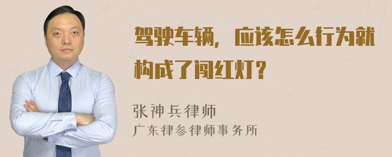 驾驶车辆，应该怎么行为就构成了闯红灯？