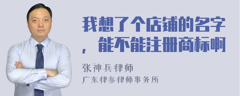 我想了个店铺的名字，能不能注册商标啊