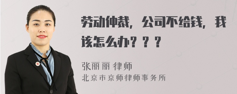 劳动仲裁，公司不给钱，我该怎么办？？？