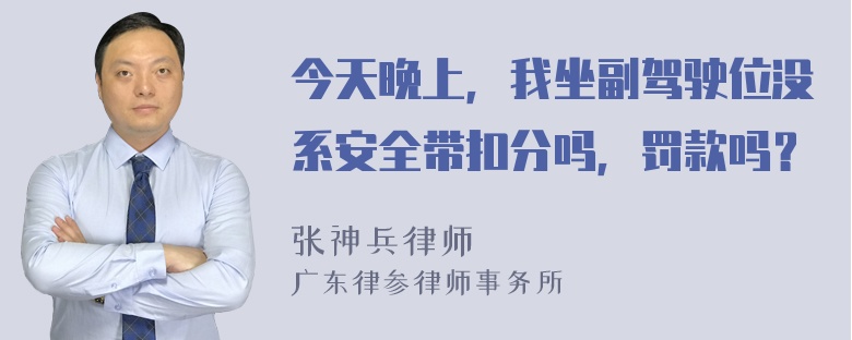 今天晚上，我坐副驾驶位没系安全带扣分吗，罚款吗？