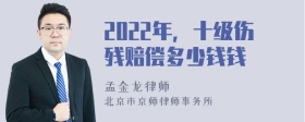 2022年，十级伤残赔偿多少钱钱