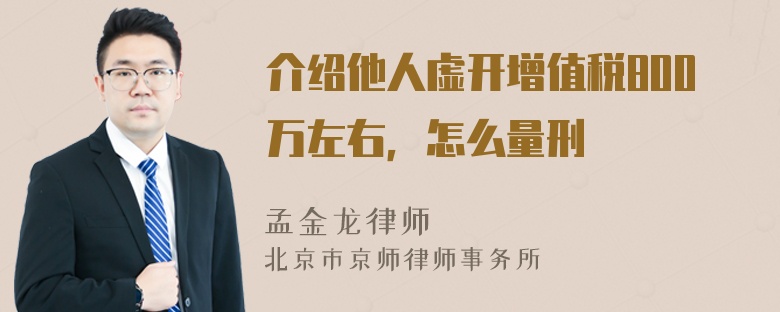 介绍他人虚开增值税800万左右，怎么量刑