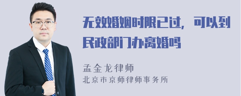 无效婚姻时限已过，可以到民政部门办离婚吗