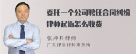 委托一个公司聘任合同纠纷律师起诉怎么收费