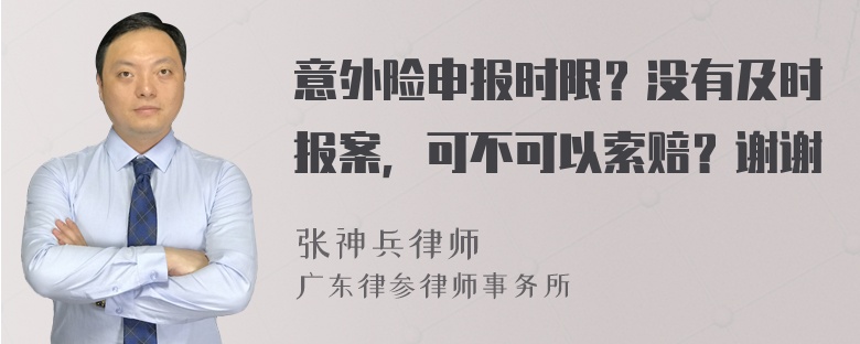 意外险申报时限？没有及时报案，可不可以索赔？谢谢