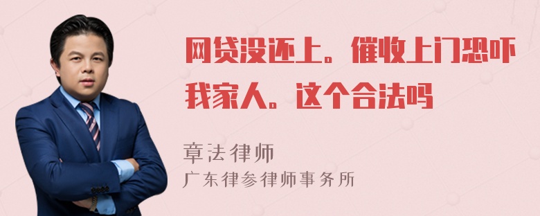 网贷没还上。催收上门恐吓我家人。这个合法吗