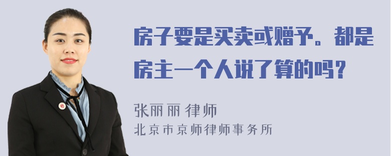 房子要是买卖或赠予。都是房主一个人说了算的吗？