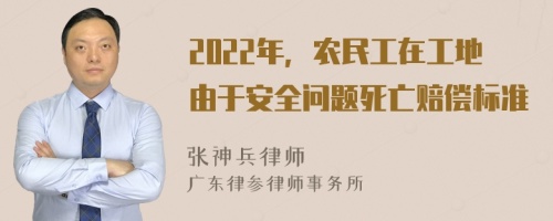 2022年，农民工在工地由于安全问题死亡赔偿标准