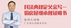 民法典规定父亲写一份房屋继承权证明书