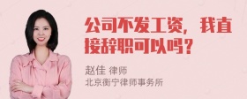 公司不发工资，我直接辞职可以吗？