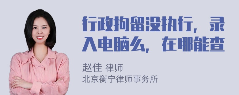 行政拘留没执行，录入电脑么，在哪能查