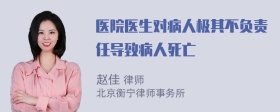 医院医生对病人极其不负责任导致病人死亡