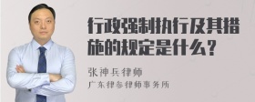 行政强制执行及其措施的规定是什么？