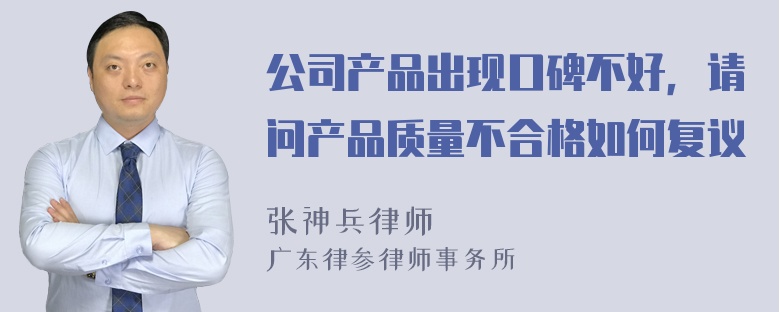 公司产品出现口碑不好，请问产品质量不合格如何复议