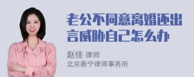 老公不同意离婚还出言威胁自己怎么办