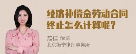 经济补偿金劳动合同终止怎么计算呢？