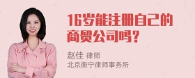 16岁能注册自己的商贸公司吗？