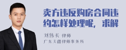 卖方违反购房合同违约怎样处理呢，求解