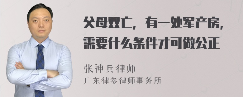 父母双亡，有一处军产房，需要什么条件才可做公正